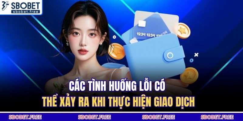 Các tình huống lỗi có thể xảy ra khi thực hiện giao dịch
