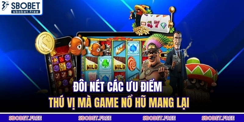 Đôi nét các ưu điểm thú vị mà game nổ hũ mang lại