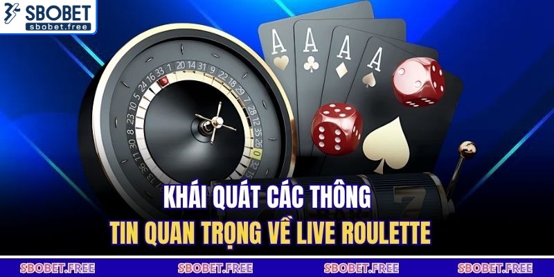 Khái quát các thông tin quan trọng về live roulette