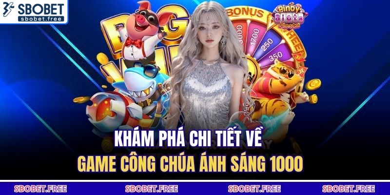 Khám phá chi tiết về game công chúa ánh sáng 1000