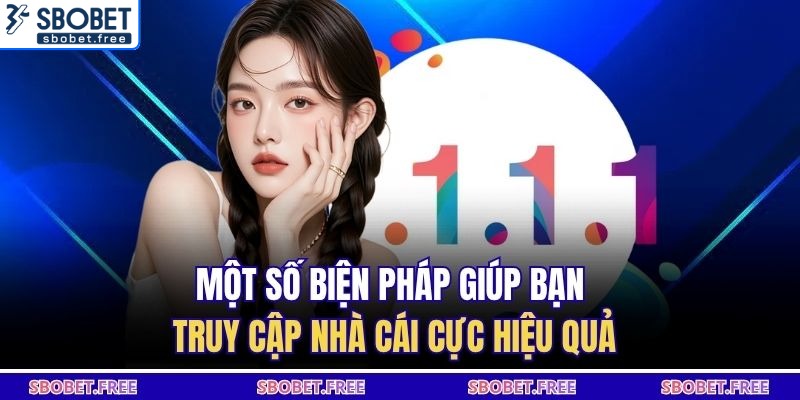 Một số biện pháp giúp bạn truy cập nhà cái cực hiệu quả