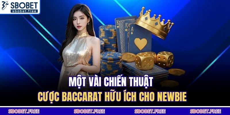 Một vài chiến thuật cược baccarat hữu ích cho newbie