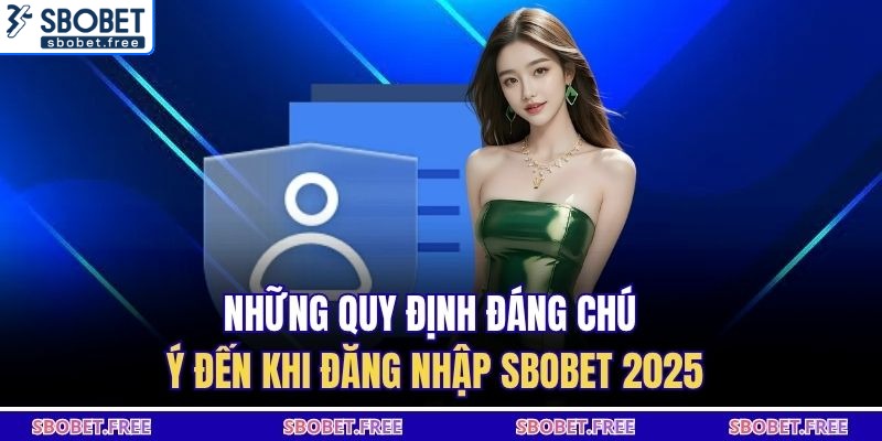 Những quy định đáng chú ý đến khi đăng nhập Sbobet 2025