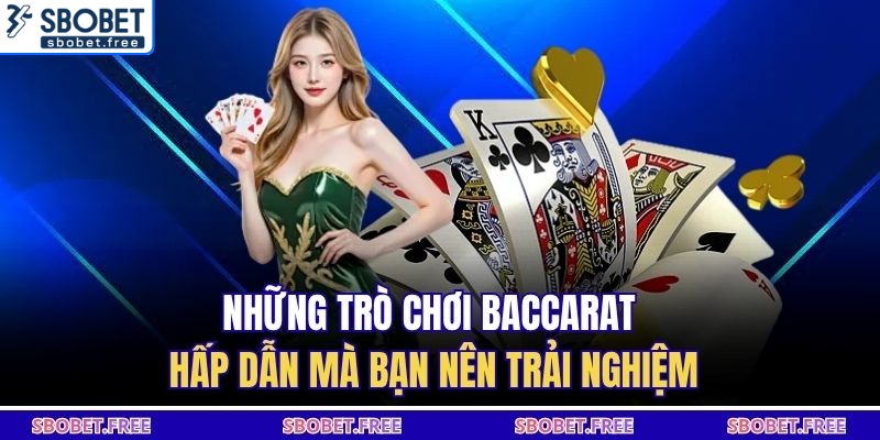 Những trò chơi baccarat hấp dẫn mà bạn nên trải nghiệm