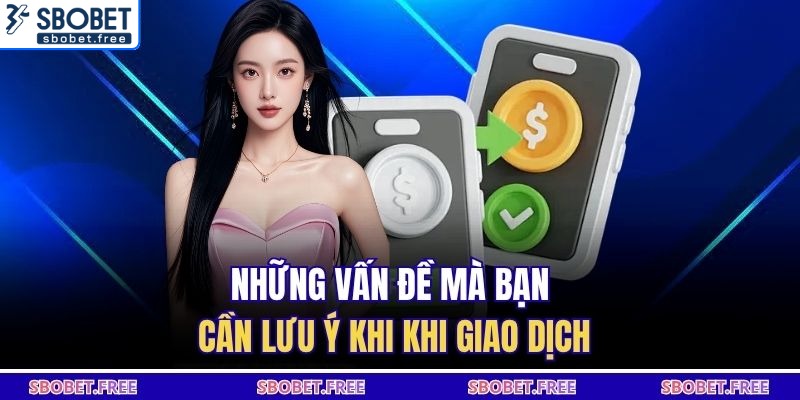 Những vấn đề mà bạn cần lưu ý khi khi giao dịch