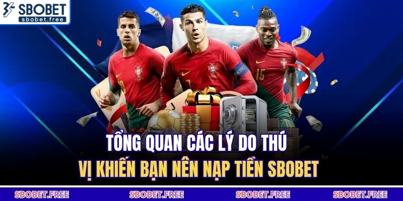 Tổng quan các lý do thú vị khiến bạn nên nạp tiền SBOBET