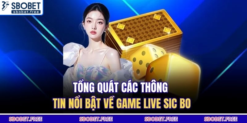 Tổng quát các thông tin nổi bật về game live sic bo